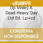 (lp Vinile) A Dead Heavy Day Ltd Ed. Lp+cd cd